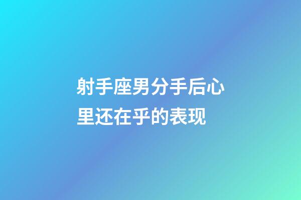 射手座男分手后心里还在乎的表现-第1张-星座运势-玄机派