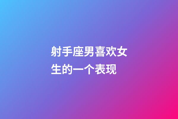 射手座男喜欢女生的一个表现-第1张-星座运势-玄机派