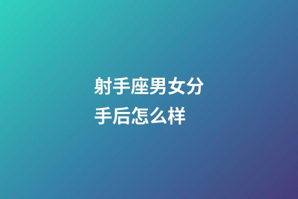 射手座男女分手后怎么样-第1张-星座运势-玄机派