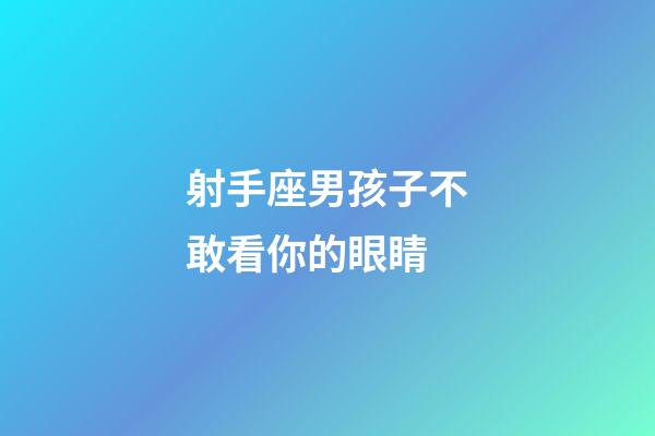 射手座男孩子不敢看你的眼睛-第1张-星座运势-玄机派