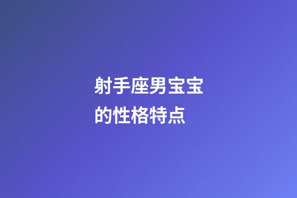 射手座男宝宝的性格特点-第1张-星座运势-玄机派