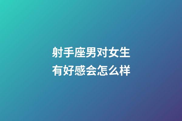 射手座男对女生有好感会怎么样-第1张-星座运势-玄机派