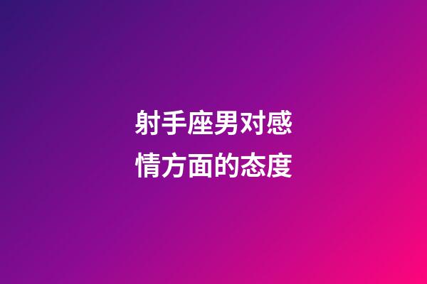 射手座男对感情方面的态度-第1张-星座运势-玄机派