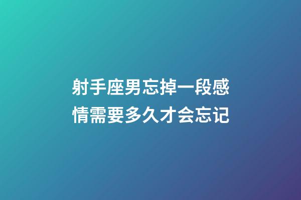 射手座男忘掉一段感情需要多久才会忘记-第1张-星座运势-玄机派