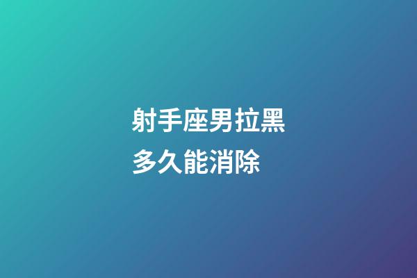 射手座男拉黑多久能消除-第1张-星座运势-玄机派