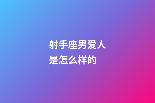 射手座男爱人是怎么样的-第1张-星座运势-玄机派