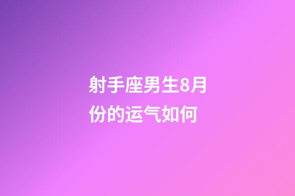 射手座男生8月份的运气如何-第1张-星座运势-玄机派