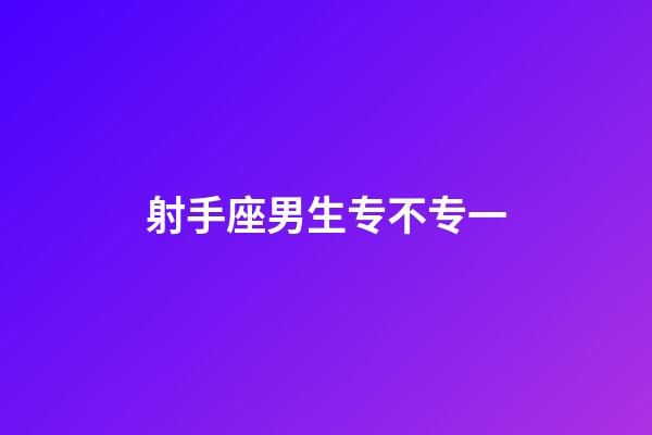 射手座男生专不专一-第1张-星座运势-玄机派