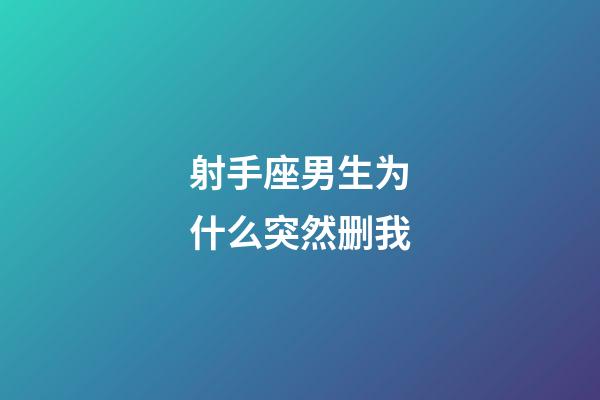 射手座男生为什么突然删我-第1张-星座运势-玄机派