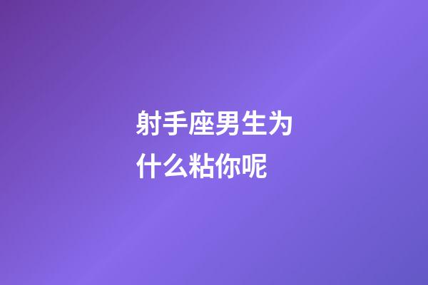 射手座男生为什么粘你呢-第1张-星座运势-玄机派