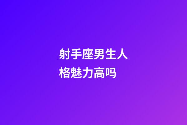 射手座男生人格魅力高吗-第1张-星座运势-玄机派