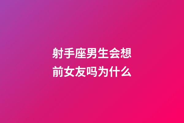 射手座男生会想前女友吗为什么-第1张-星座运势-玄机派