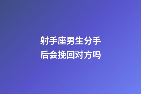 射手座男生分手后会挽回对方吗-第1张-星座运势-玄机派