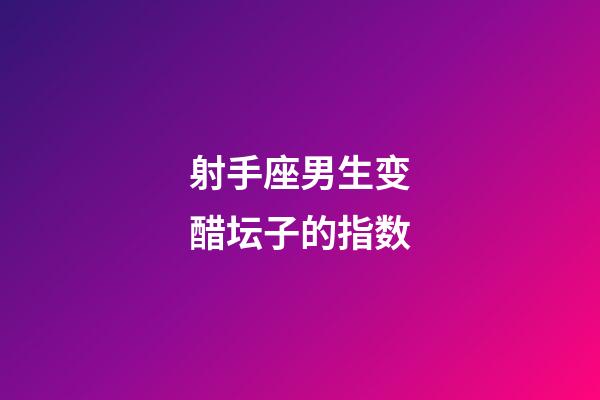 射手座男生变醋坛子的指数-第1张-星座运势-玄机派