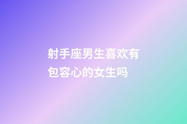 射手座男生喜欢有包容心的女生吗-第1张-星座运势-玄机派