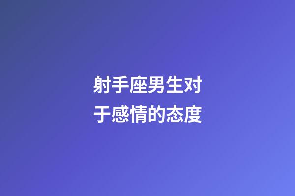 射手座男生对于感情的态度-第1张-星座运势-玄机派