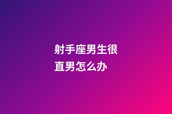 射手座男生很直男怎么办-第1张-星座运势-玄机派