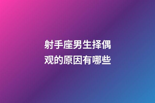 射手座男生择偶观的原因有哪些-第1张-星座运势-玄机派
