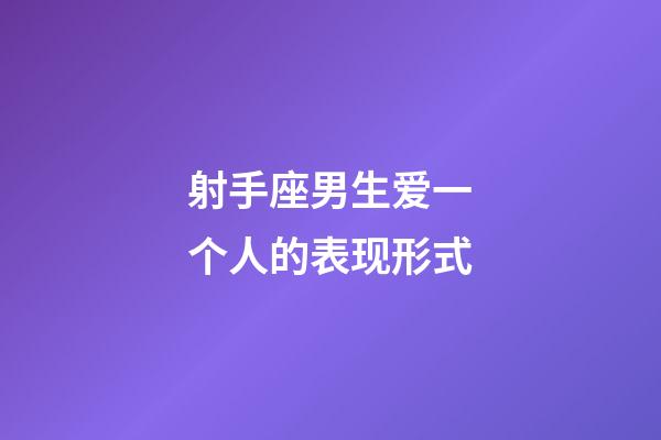 射手座男生爱一个人的表现形式-第1张-星座运势-玄机派