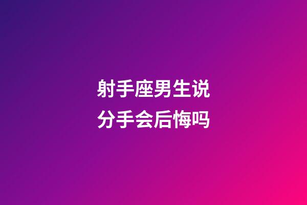 射手座男生说分手会后悔吗-第1张-星座运势-玄机派