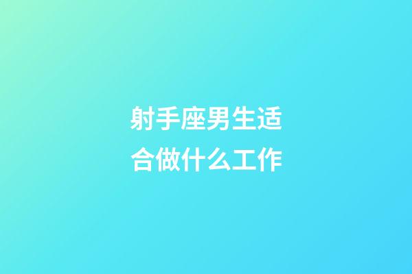 射手座男生适合做什么工作-第1张-星座运势-玄机派