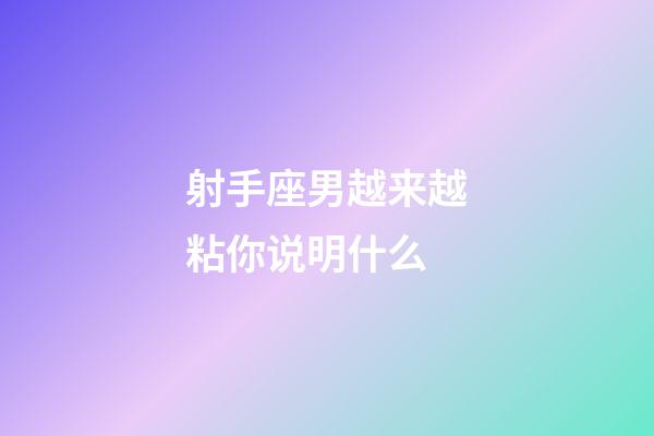 射手座男越来越粘你说明什么-第1张-星座运势-玄机派