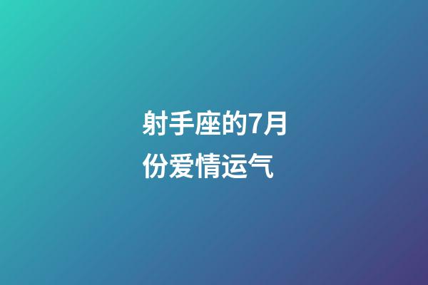 射手座的7月份爱情运气-第1张-星座运势-玄机派