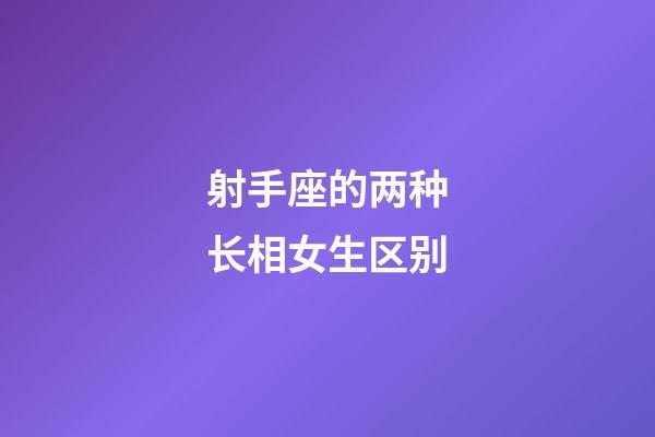 射手座的两种长相女生区别-第1张-星座运势-玄机派