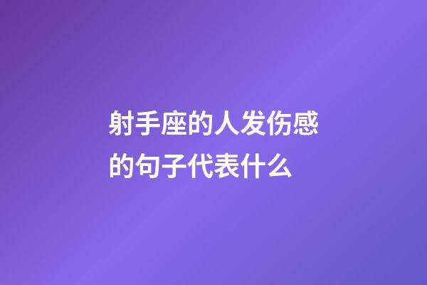 射手座的人发伤感的句子代表什么-第1张-星座运势-玄机派