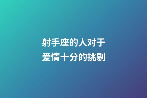 射手座的人对于爱情十分的挑剔-第1张-星座运势-玄机派