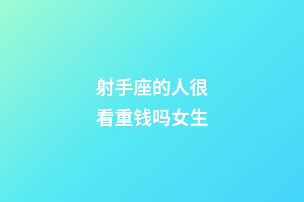 射手座的人很看重钱吗女生-第1张-星座运势-玄机派