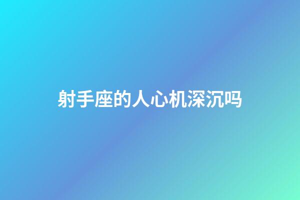 射手座的人心机深沉吗-第1张-星座运势-玄机派