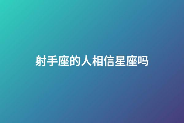 射手座的人相信星座吗-第1张-星座运势-玄机派