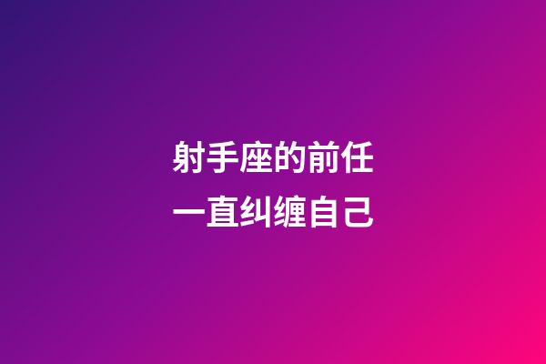 射手座的前任一直纠缠自己-第1张-星座运势-玄机派