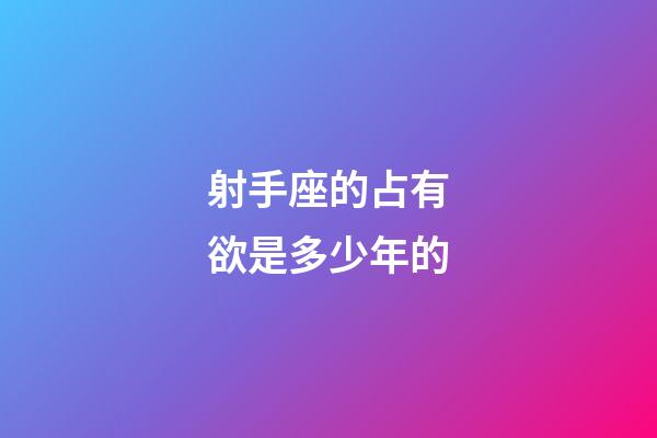 射手座的占有欲是多少年的-第1张-星座运势-玄机派