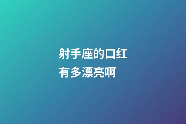 射手座的口红有多漂亮啊-第1张-星座运势-玄机派