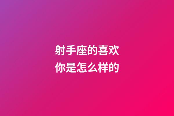 射手座的喜欢你是怎么样的-第1张-星座运势-玄机派