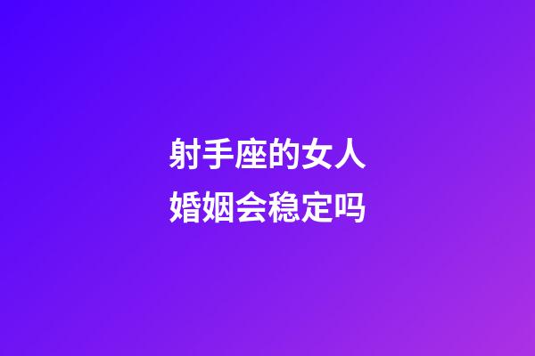 射手座的女人婚姻会稳定吗-第1张-星座运势-玄机派