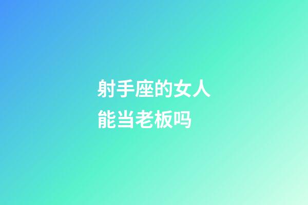 射手座的女人能当老板吗-第1张-星座运势-玄机派