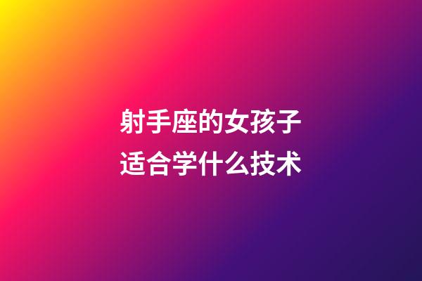 射手座的女孩子适合学什么技术-第1张-星座运势-玄机派