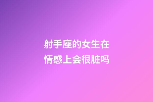 射手座的女生在情感上会很脏吗-第1张-星座运势-玄机派