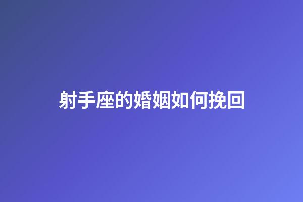 射手座的婚姻如何挽回-第1张-星座运势-玄机派