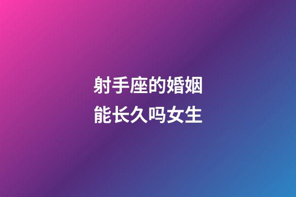 射手座的婚姻能长久吗女生-第1张-星座运势-玄机派