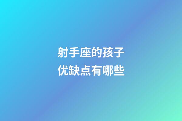 射手座的孩子优缺点有哪些-第1张-星座运势-玄机派