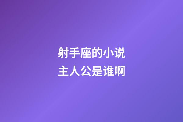 射手座的小说主人公是谁啊-第1张-星座运势-玄机派