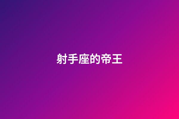 射手座的帝王-第1张-星座运势-玄机派