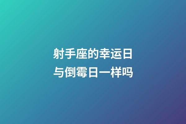 射手座的幸运日与倒霉日一样吗-第1张-星座运势-玄机派