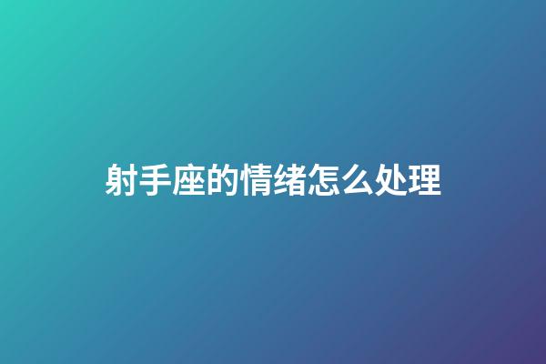 射手座的情绪怎么处理-第1张-星座运势-玄机派