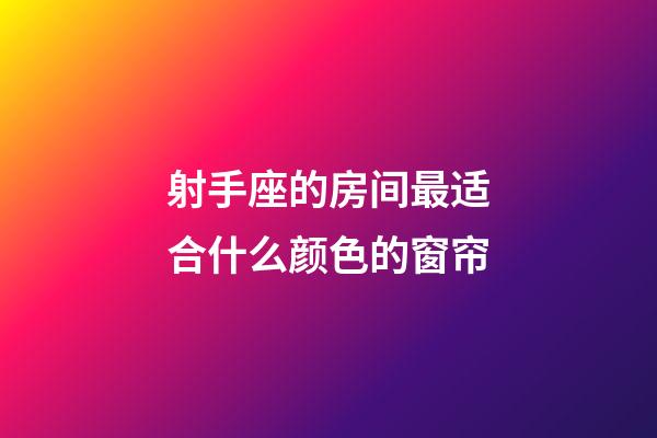 射手座的房间最适合什么颜色的窗帘-第1张-星座运势-玄机派