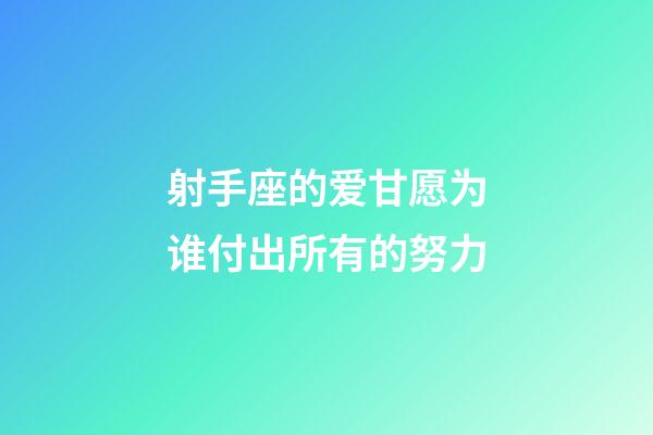 射手座的爱甘愿为谁付出所有的努力-第1张-星座运势-玄机派